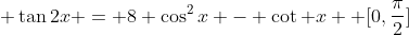  \tan2x = 8 \cos^2x - \cot x  [0,\frac{\pi}{2}]