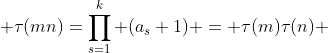  \tau(mn)=\prod_{s=1}^k (a_s+1) = \tau(m)\tau(n) 