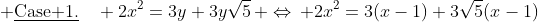  \text{\underline{Case 1.}}\quad 2x^2=3y+3y\sqrt{5}\, \Leftrightarrow\, 2x^2=3(x-1)+3\sqrt{5}(x-1)