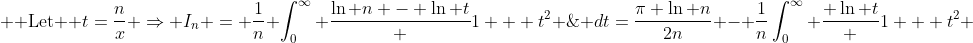  \text{ Let } t=\frac{n}{x} \Rightarrow I_n = \frac{1}{n} \int_0^\infty \frac{\ln n - \ln t} {1 + t^2} \; dt=\frac{\pi \ln n}{2n} - \frac{1}{n}\int_0^\infty \frac{ \ln t} {1 + t^2} \; dt