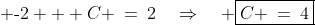  \text{-}2 + C \:=\:2\quad\Rightarrow\quad \boxed{C \:=\:4}