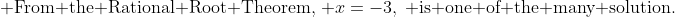 \text{From the Rational Root Theorem,}\mspace{5mu} x=-3,\mspace{5mu} \text{is one of the many solution}.