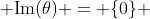  \text{Im}(\theta) = \{0\} 