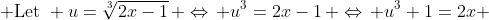  \text{Let}\mspace{5mu} u=\sqrt[3]{2x-1}\, \Leftrightarrow\, u^3=2x-1\, \Leftrightarrow\, u^3+1=2x 