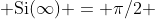  \text{Si}(\infty) = \pi/2 