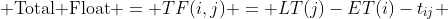  \text{Total Float} = TF(i,j) = LT(j)-ET(i)-t_{ij} 