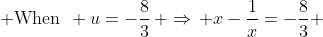  \text{When}\mspace{7mu} u=-\frac{8}{3}\, \Rightarrow\, x-\frac{1}{x}=-\frac{8}{3} 