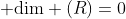  \text{dim} (R)=0