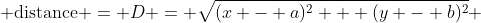  \text{distance} = D = \sqrt{(x - a)^2 + (y - b)^2} 