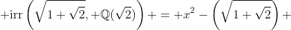  \text{irr}\left(\sqrt{1+\sqrt{2}}, \mathbb{Q}(\sqrt{2})\right) = x^2-\left(\sqrt{1+\sqrt{2}}\right) 