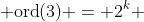  \text{ord}(3) = 2^k 