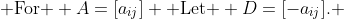  \textrm{For } A=[a_{ij}] \textrm{ Let } D=[-a_{ij}]. 