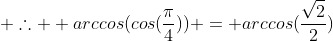  \therefore  arccos(cos(\frac{\pi}{4})) = arccos(\frac{\sqrt{2}}{2})