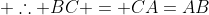  \therefore BC = CA=AB