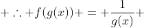  \therefore f(g(x)) = \frac{1}{g(x)} 