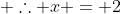  \therefore x = 2
