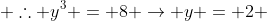  \therefore y^3 = 8 \rightarrow y = 2 