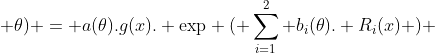 f(x; \theta) = a(\theta).g(x). \mbox{exp} ( \sum_{i=1}^{2} {b_{i}}(\theta). {R_{i}(x)} ) 