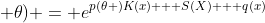 f(x; \theta) = e^{p(\theta )K(x) + S(X) + q(x)}