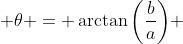  \theta = \arctan\bigg(\frac{b}{a}\bigg) 