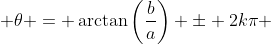  \theta = \arctan\bigg(\frac{b}{a}\bigg) \pm 2k\pi 