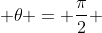  \theta = \frac{\pi}{2} 