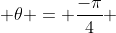  \theta = \frac{-\pi}{4} \,
