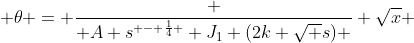  \theta = \frac { A s^{ - \frac{1}{4} } J_1 (2k \sqrt {s}) } {\sqrt{x}} 