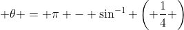 \theta = \pi - \sin^{-1} \left( \frac{1}{4} \right)