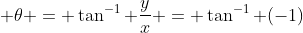  \theta = \tan^{-1} \frac{y}{x} = \tan^{-1} (-1)