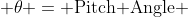  \theta = \text{Pitch Angle} 