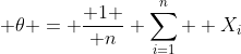 \theta = { 1 \over n} {\sum_{i=1}^{n} } X_i