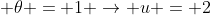  \theta = 1 \rightarrow u = 2