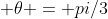  \theta = pi/3