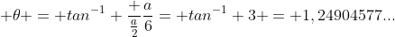  \theta = tan^{-1} \frac {\frac{a}{2}}{\frac{a}{6}}= tan^{-1} 3 = 1,24904577...
