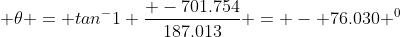  \theta = tan^-1 \frac{ -701.754}{187.013} = - 76.030 ^0