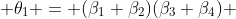  \theta_1 = (\beta_1+\beta_2)(\beta_3+\beta_4) 