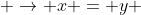  \to x = y 