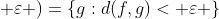 h\in\mathcal{B}(f; \varepsilon )=\{g:d(f,g)< \varepsilon \}