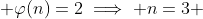  \varphi(n)=2\implies n=3 