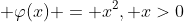  \varphi(x) = x^{2}, x>0