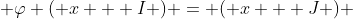  \varphi ( x + I ) = ( x + J ) 