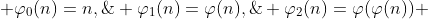 \varphi_0(n)=n,\; \varphi_1(n)=\varphi(n),\; \varphi_2(n)=\varphi(\varphi(n)) 
