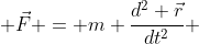  \vec{F} = m \frac{d^{2} \vec{r}}{dt^{2}} 