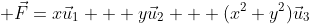  \vec{F}=x\vec{u}_1 + y\vec{u}_2 + (x^2+y^2)\vec{u}_3