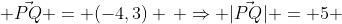  \vec{PQ} = (-4,3) \, \Rightarrow |\vec{PQ}| = 5 