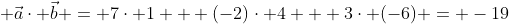  \vec{a}\cdot \vec{b} = 7\cdot 1 + (-2)\cdot 4 + 3\cdot (-6) = -19