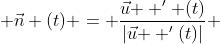  \vec{n} (t) = \frac{\vec{u}\text{ } ' (t)}{|\vec{u}\text{ } '(t)|} 