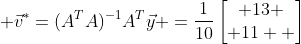  \vec{v}^*=(A^TA)^{-1}A^T\vec{y} =\frac{1}{10}\begin{bmatrix} 13 \\ 11  \end{bmatrix}