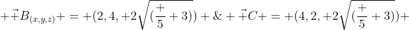  \vec B_{(x,y,z)} = (2,4, 2\sqrt{(\frac 5 3)}) \;\;\hbox { and }\;\; \vec C = (4,2, 2\sqrt{(\frac 5 3)}) 